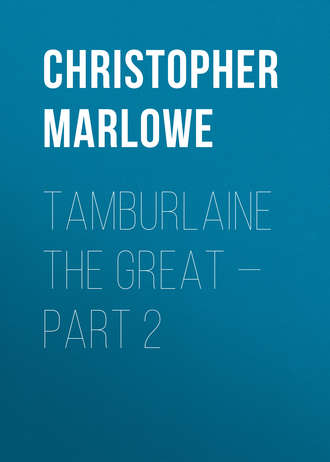Christopher Marlowe. Tamburlaine the Great — Part 2