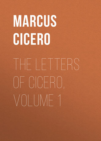Марк Туллий Цицерон. The Letters of Cicero, Volume 1