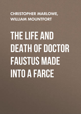 Christopher Marlowe. The Life and Death of Doctor Faustus Made into a Farce