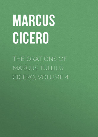 The Orations of Marcus Tullius Cicero, Volume 4. 