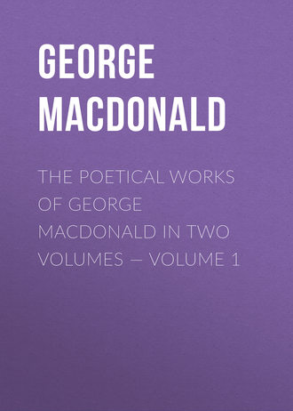 George MacDonald. The poetical works of George MacDonald in two volumes — Volume 1