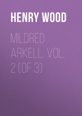 Henry Wood. Mildred Arkell. Vol. 2 (of 3)