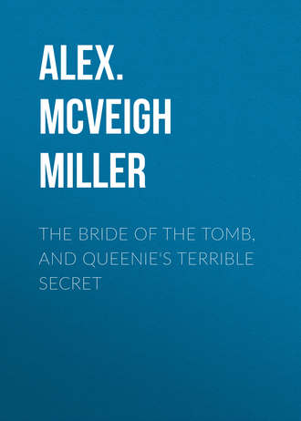 The Bride of the Tomb, and Queenie's Terrible Secret. Alex. McVeigh Miller
