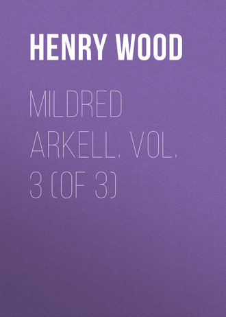 Henry Wood. Mildred Arkell. Vol. 3 (of 3)