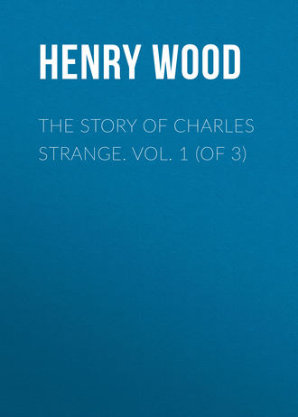 Henry Wood. The Story of Charles Strange. Vol. 1 (of 3)