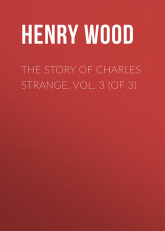 Henry Wood. The Story of Charles Strange. Vol. 3 (of 3)