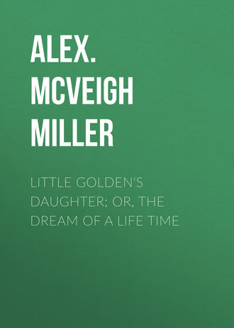 Alex. McVeigh Miller. Little Golden's Daughter; or, The Dream of a Life Time