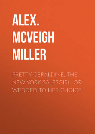 Pretty Geraldine, the New York Salesgirl; or, Wedded to Her Choice. Alex. McVeigh Miller