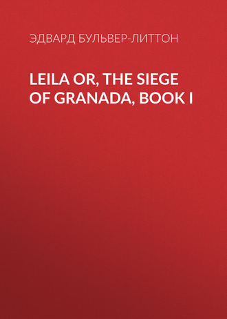 Эдвард Бульвер-Литтон. Leila or, the Siege of Granada, Book I