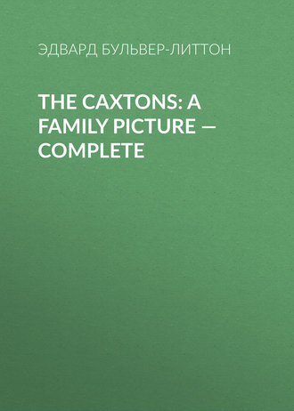 Эдвард Бульвер-Литтон. The Caxtons: A Family Picture — Complete