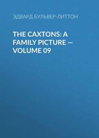 Эдвард Бульвер-Литтон. The Caxtons: A Family Picture — Volume 09