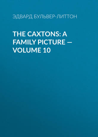 The Caxtons: A Family Picture — Volume 10. 