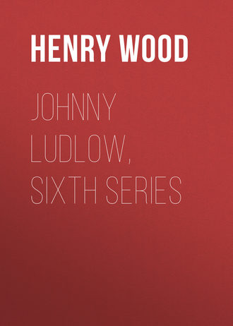 Henry Wood. Johnny Ludlow, Sixth Series
