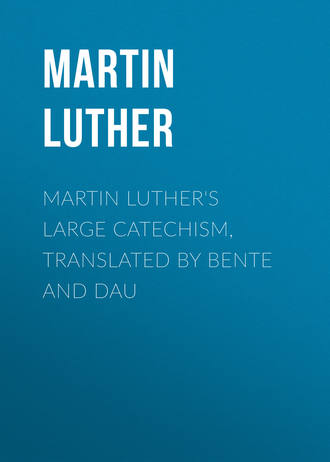 Martin Luther's Large Catechism, translated by Bente and Dau. Martin Luther