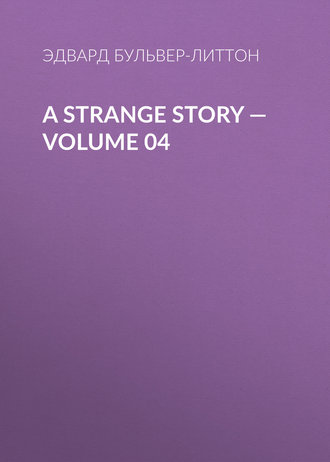A Strange Story — Volume 04. Эдвард Бульвер-Литтон