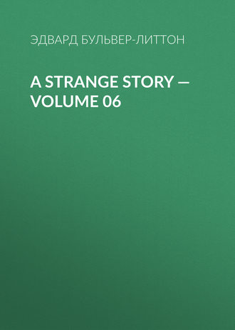 A Strange Story — Volume 06. Эдвард Бульвер-Литтон