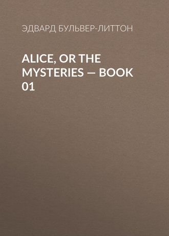 Alice, or the Mysteries — Book 01. Эдвард Бульвер-Литтон