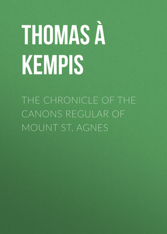 Thomas ? Kempis. The Chronicle of the Canons Regular of Mount St. Agnes