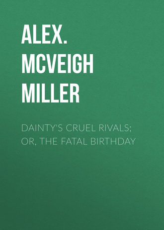 Alex. McVeigh Miller. Dainty's Cruel Rivals; Or, The Fatal Birthday
