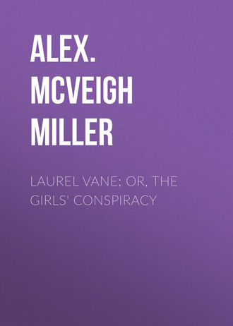 Alex. McVeigh Miller. Laurel Vane; or, The Girls' Conspiracy