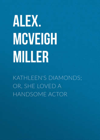 Alex. McVeigh Miller. Kathleen's Diamonds; or, She Loved a Handsome Actor