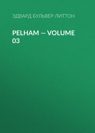 Эдвард Бульвер-Литтон. Pelham — Volume 03