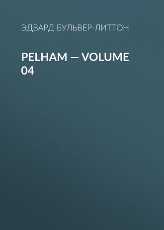Эдвард Бульвер-Литтон. Pelham — Volume 04
