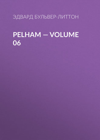 Эдвард Бульвер-Литтон. Pelham — Volume 06