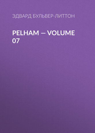 Эдвард Бульвер-Литтон. Pelham — Volume 07