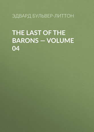 Эдвард Бульвер-Литтон. The Last of the Barons — Volume 04