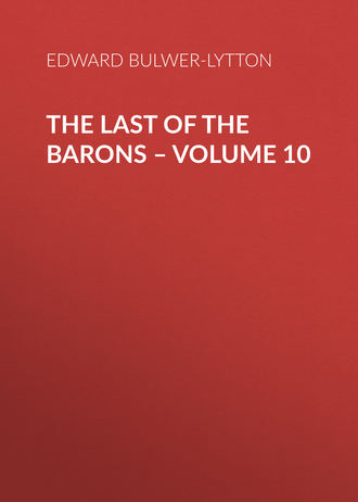 Эдвард Бульвер-Литтон. The Last of the Barons – Volume 10