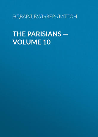 Эдвард Бульвер-Литтон. The Parisians — Volume 10
