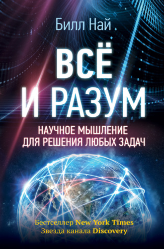 Всё и разум. Научное мышление для решения любых задач. Билл Най