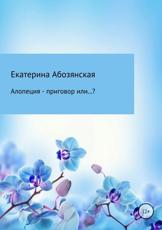Екатерина Абозянская. Алопеция – приговор или…?