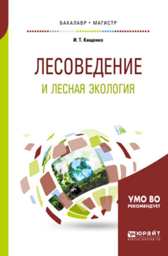 Лесоведение и лесная экология. Учебное пособие для бакалавриата и магистратуры. Иван Тарасович Кищенко