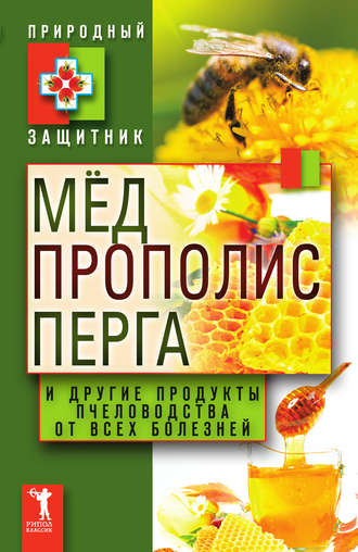 Группа авторов. Мёд, прополис, перга и другие продукты пчеловодства от всех болезней