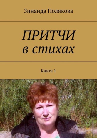Притчи в стихах. Книга 1. Зинаида Александровна Полякова
