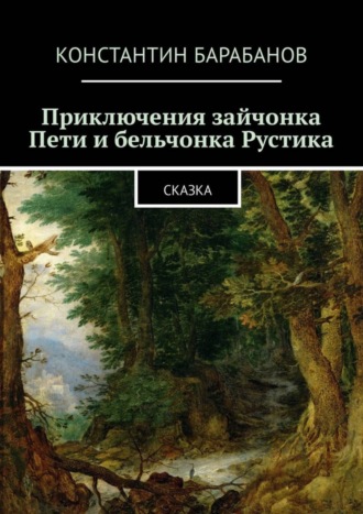Приключения зайчонка Пети и бельчонка Рустика. Сказка. Константин Барабанов
