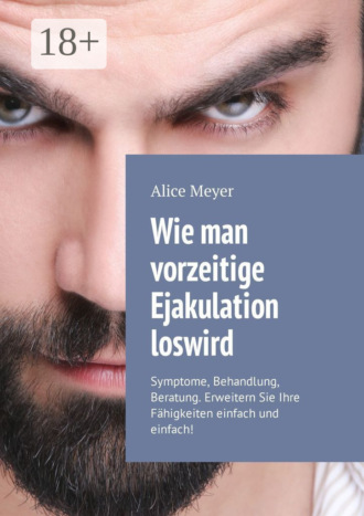 Wie man vorzeitige Ejakulation loswird. Symptome, Behandlung, Beratung. Erweitern Sie Ihre Fähigkeiten einfach und einfach!. 