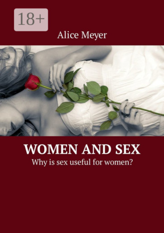 Women and Sex. Why is sex useful for women?. Alice Meyer