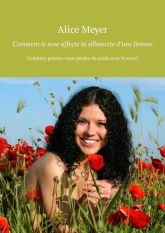 Comment le sexe affecte la silhouette d’une femme. Combien pouvez-vous perdre du poids avec le sexe?. Alice Meyer