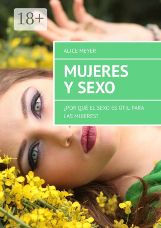 Alice Meyer. Mujeres y sexo. ¿Por qué el sexo es útil para las mujeres?