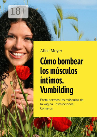 Alice Meyer. Cómo bombear los músculos íntimos. Vumbilding. Fortalecemos los músculos de la vagina. Instrucciones. Consejos