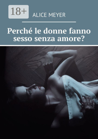 Alice Meyer. Perché le donne fanno sesso senza amore?
