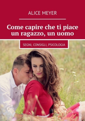 Come capire che ti piace un ragazzo, un uomo. Segni, consigli, psicologia. 