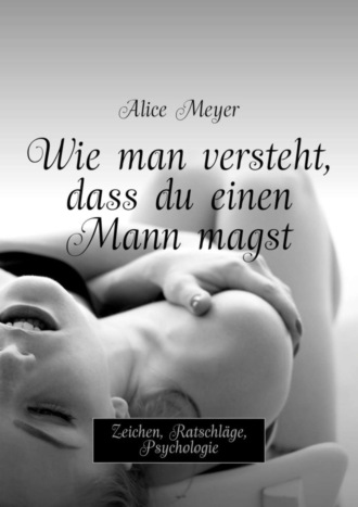 Wie man versteht, dass du einen Mann magst. Zeichen, Ratschläge, Psychologie. 