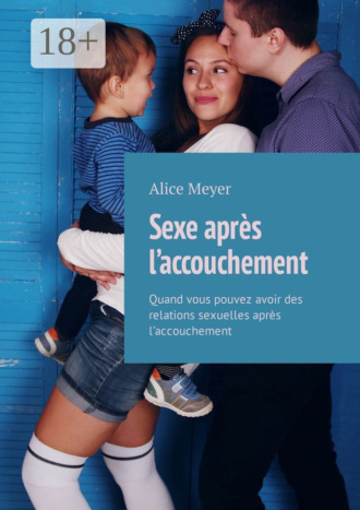 Alice Meyer. Sexe après l’accouchement. Quand vous pouvez avoir des relations sexuelles après l’accouchement