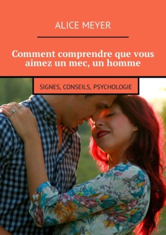 Alice Meyer. Comment comprendre que vous aimez un mec, un homme. Signes, conseils, psychologie