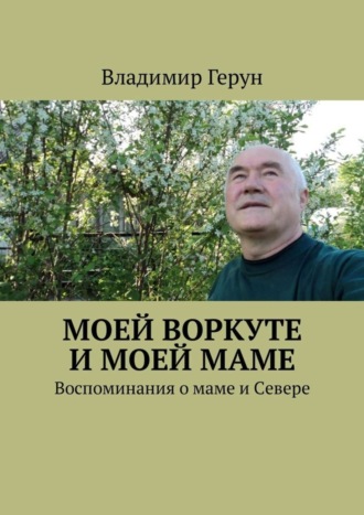 Моей Воркуте и моей маме. Воспоминания о маме и Севере. 