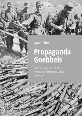 Max Klim. Propaganda Goebbels. Paul Joseph Goebbels. Biograf?a, fotograf?a, vida personal